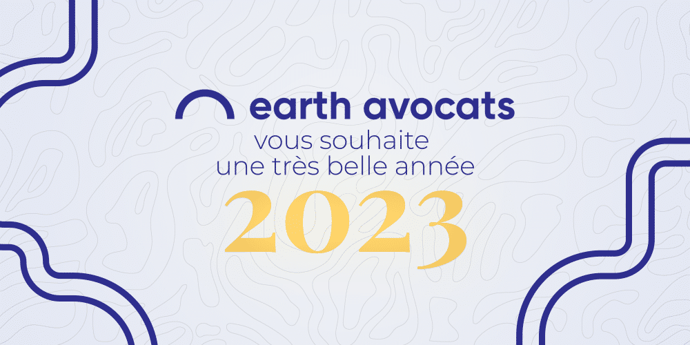Earth Avocats - 29/12/2022 – The entire Earth Avocats team wishes you a wonderful year 2023